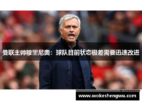 曼联主帅穆里尼奥：球队目前状态极差需要迅速改进